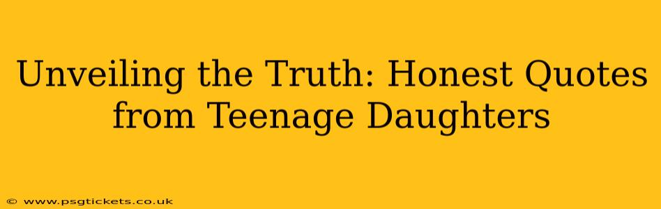 Unveiling the Truth: Honest Quotes from Teenage Daughters