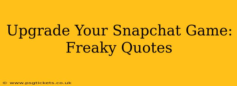 Upgrade Your Snapchat Game: Freaky Quotes