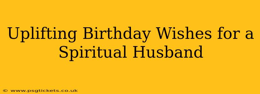 Uplifting Birthday Wishes for a Spiritual Husband