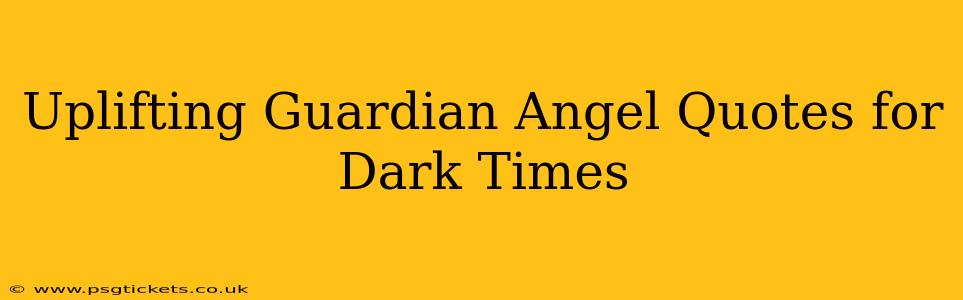 Uplifting Guardian Angel Quotes for Dark Times