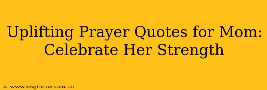 Uplifting Prayer Quotes for Mom: Celebrate Her Strength