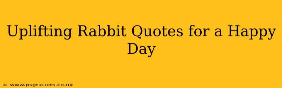 Uplifting Rabbit Quotes for a Happy Day