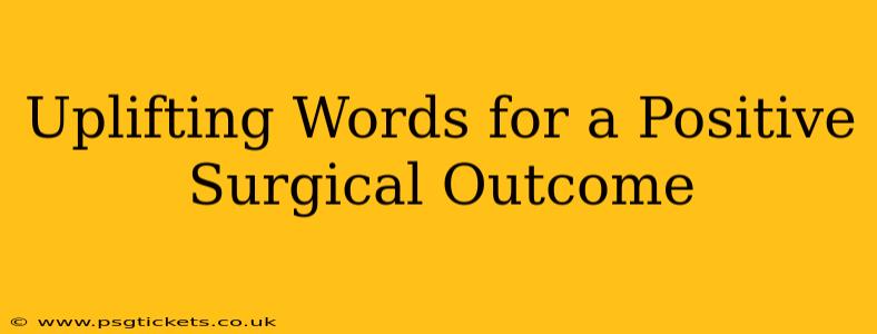 Uplifting Words for a Positive Surgical Outcome