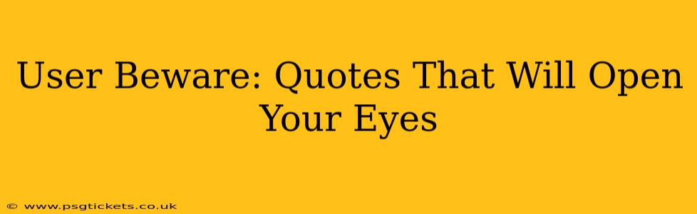 User Beware: Quotes That Will Open Your Eyes