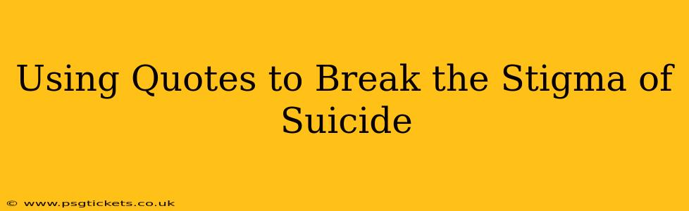 Using Quotes to Break the Stigma of Suicide