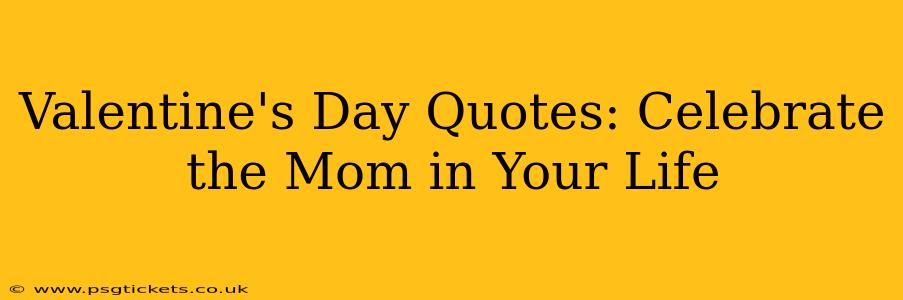 Valentine's Day Quotes: Celebrate the Mom in Your Life