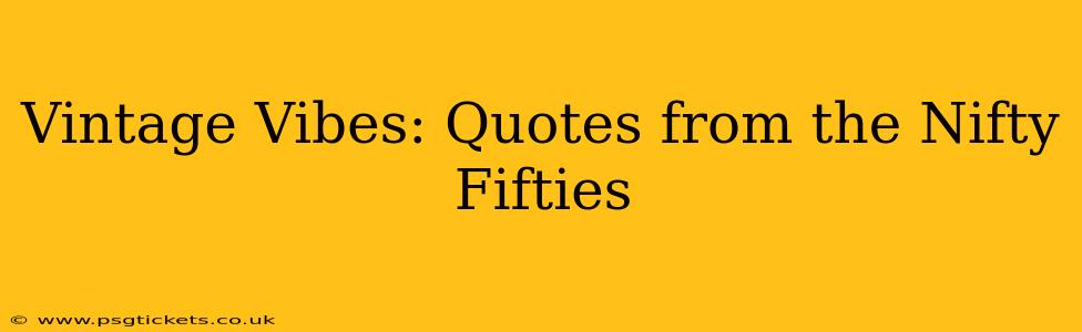 Vintage Vibes: Quotes from the Nifty Fifties