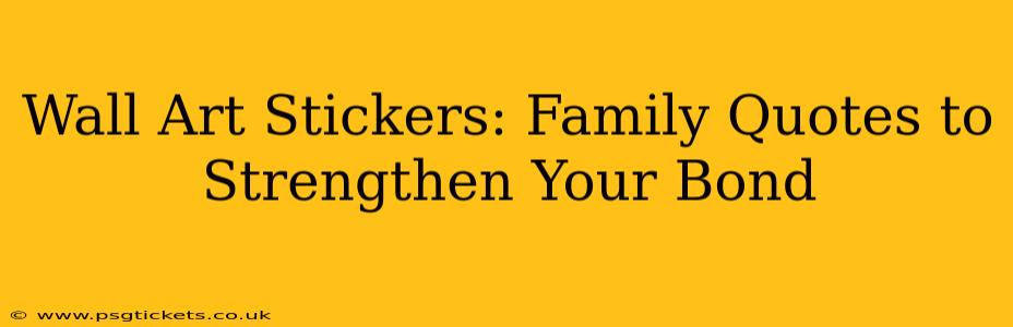 Wall Art Stickers: Family Quotes to Strengthen Your Bond