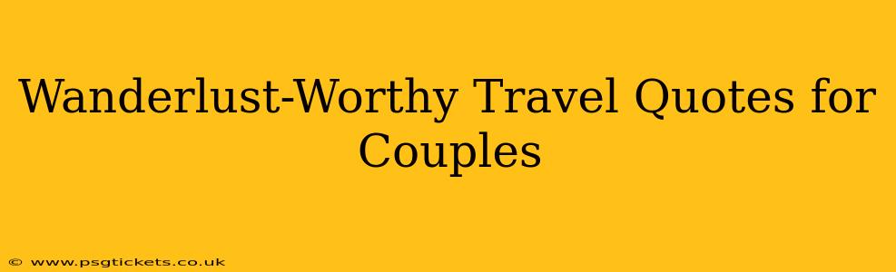 Wanderlust-Worthy Travel Quotes for Couples