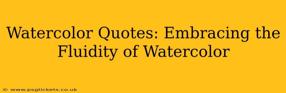 Watercolor Quotes: Embracing the Fluidity of Watercolor