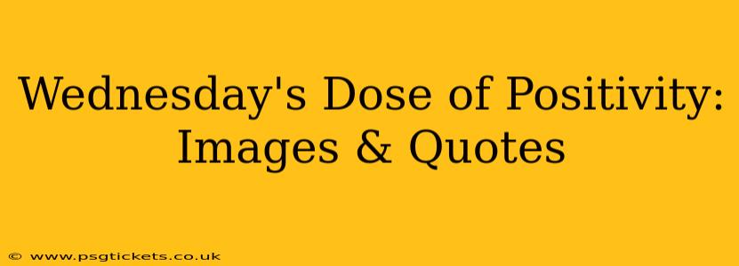 Wednesday's Dose of Positivity: Images & Quotes