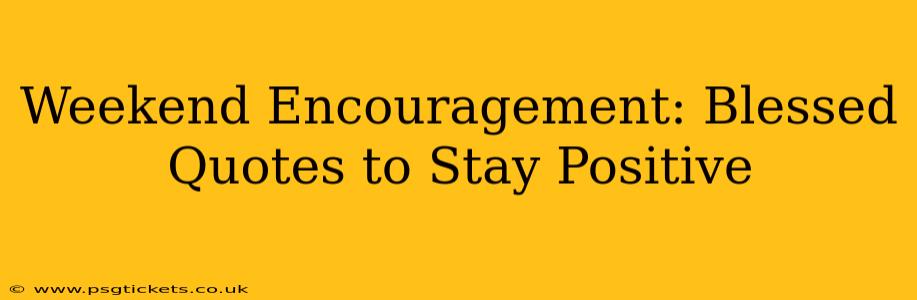 Weekend Encouragement: Blessed Quotes to Stay Positive