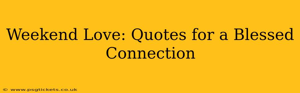 Weekend Love: Quotes for a Blessed Connection