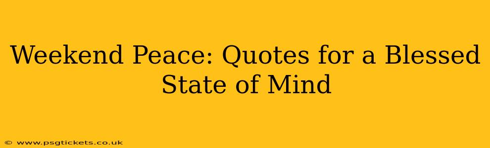 Weekend Peace: Quotes for a Blessed State of Mind