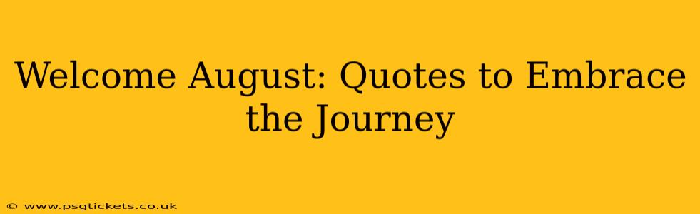 Welcome August: Quotes to Embrace the Journey