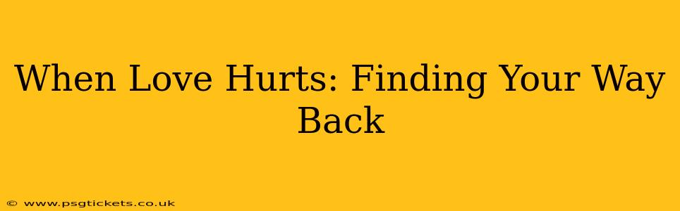 When Love Hurts: Finding Your Way Back