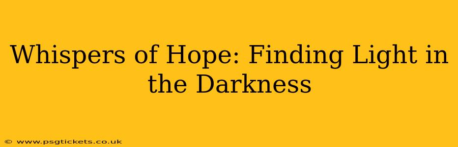 Whispers of Hope: Finding Light in the Darkness