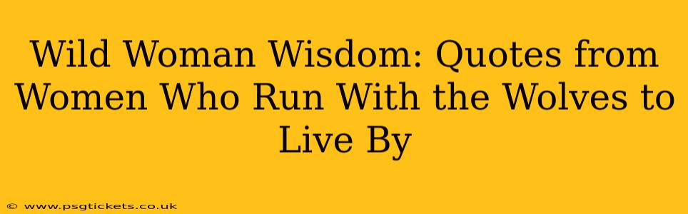 Wild Woman Wisdom: Quotes from Women Who Run With the Wolves to Live By