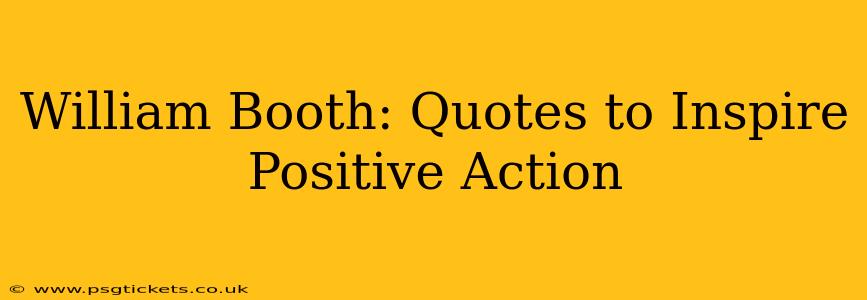 William Booth: Quotes to Inspire Positive Action