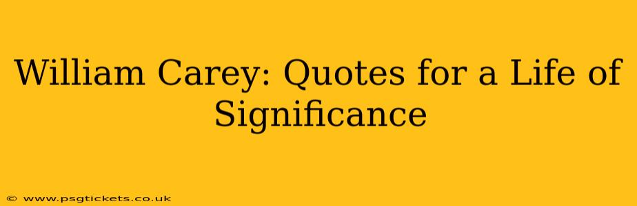 William Carey: Quotes for a Life of Significance