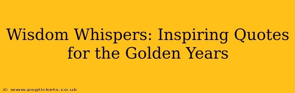 Wisdom Whispers: Inspiring Quotes for the Golden Years