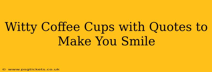 Witty Coffee Cups with Quotes to Make You Smile