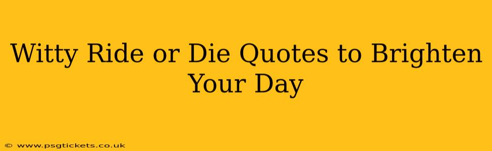 Witty Ride or Die Quotes to Brighten Your Day