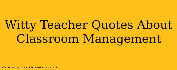 Witty Teacher Quotes About Classroom Management