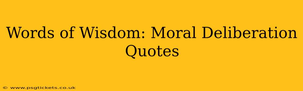 Words of Wisdom: Moral Deliberation Quotes
