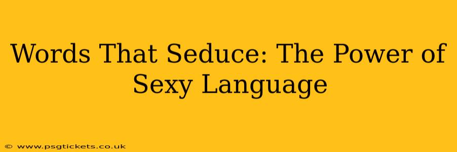 Words That Seduce: The Power of Sexy Language
