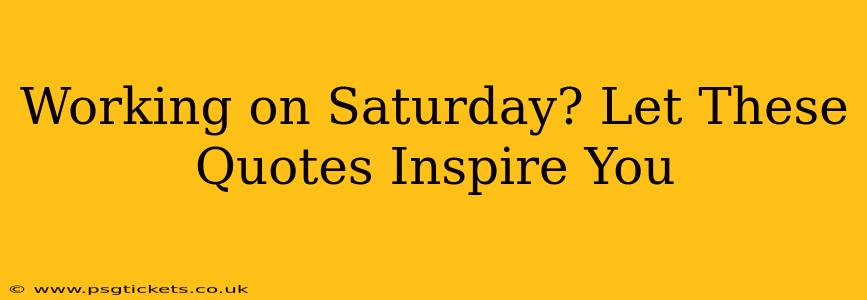 Working on Saturday? Let These Quotes Inspire You