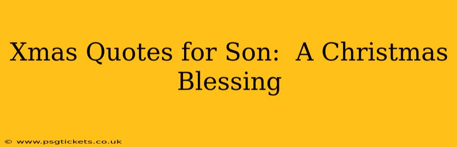 Xmas Quotes for Son:  A Christmas Blessing