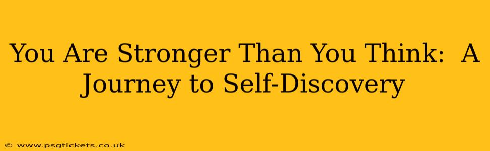 You Are Stronger Than You Think:  A Journey to Self-Discovery