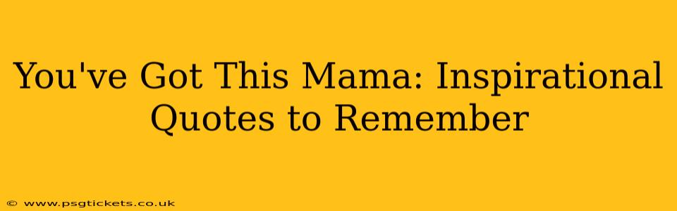 You've Got This Mama: Inspirational Quotes to Remember