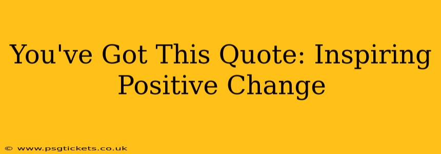 You've Got This Quote: Inspiring Positive Change