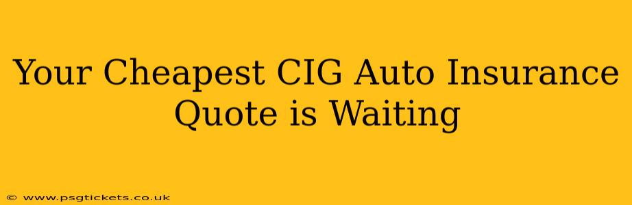 Your Cheapest CIG Auto Insurance Quote is Waiting